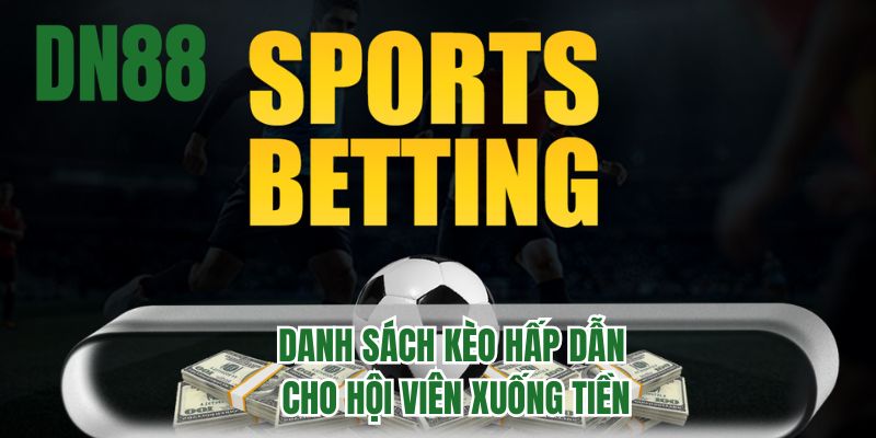 Danh sách kèo hấp dẫn cho hội viên xuống tiền