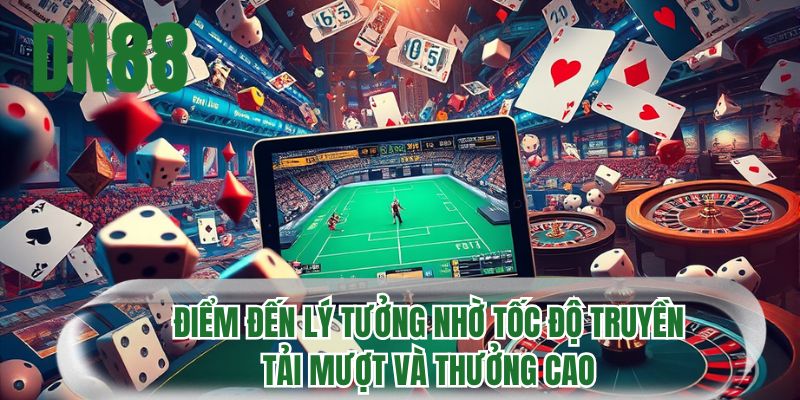 Điểm đến lý tưởng nhờ tốc độ truyền tải mượt và thưởng cao