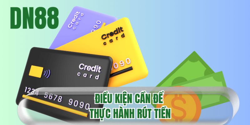 Điều kiện cần để thực hành rút tiền